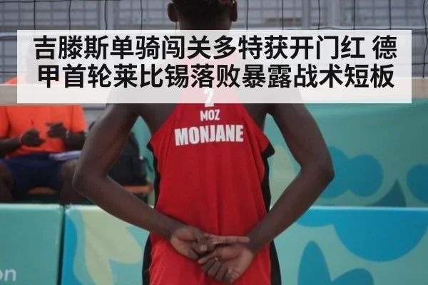 吉滕斯单骑闯关多特获开门红 德甲首轮莱比锡落败暴露战术短板