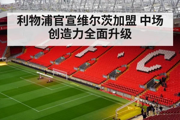 利物浦官宣维尔茨加盟 中场创造力全面升级