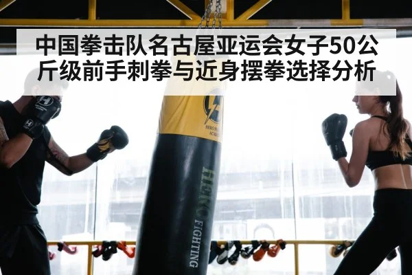 中国拳击队名古屋亚运会女子50公斤级前手刺拳与近身摆拳选择分析