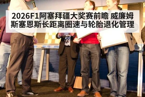 2026F1阿塞拜疆大奖赛前瞻 威廉姆斯塞恩斯长距离圈速与轮胎退化管理