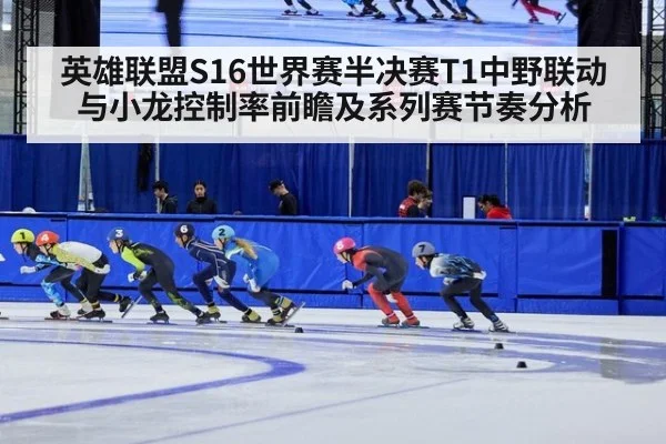 英雄联盟S16世界赛半决赛T1中野联动与小龙控制率前瞻及系列赛节奏分析