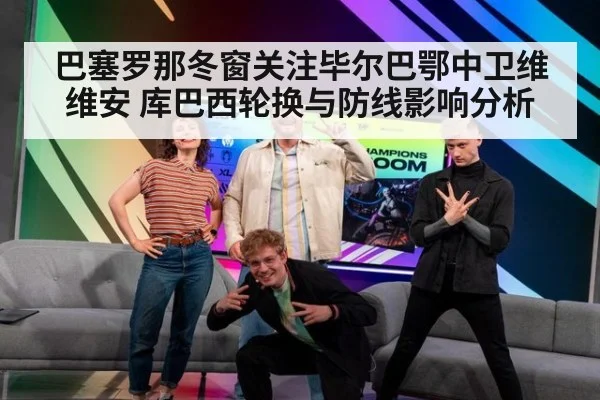 巴塞罗那冬窗关注毕尔巴鄂中卫维维安 库巴西轮换与防线影响分析